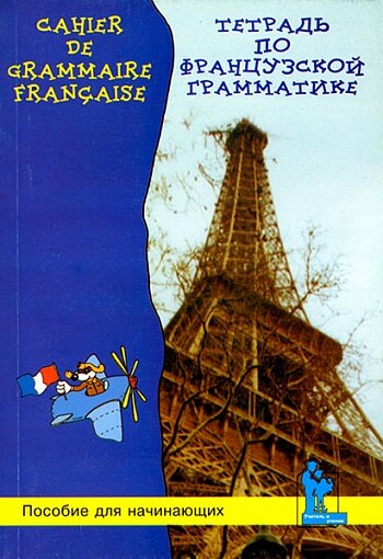 Тетрадь по французской грамматике для начинающих / Cahier de grammaire francaise pour les debutants